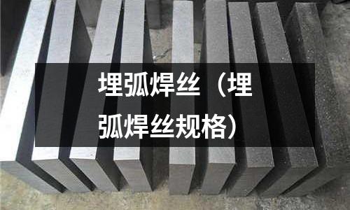 埋弧焊丝(埋弧焊丝规格)