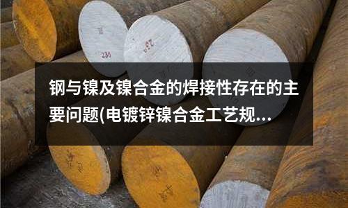钢与镍及镍合金的焊接性存在的主要问题(电镀锌镍合金工艺规范.doc)