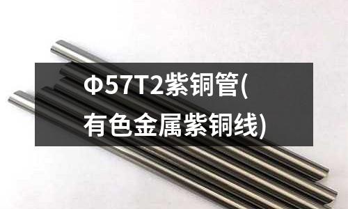 Φ57T2紫铜管(有色金属紫铜线)