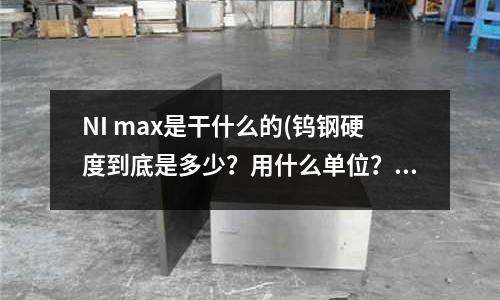 NI max是干什么的(钨钢硬度到底是多少?用什么单位?)