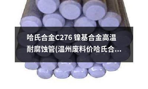 哈氏合金C276 镍基合金高温耐腐蚀管(温州废料价哈氏合金C276无缝管)