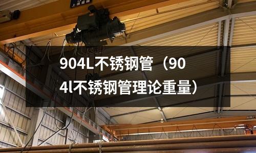 904L不锈钢管(904l不锈钢管理论重量)