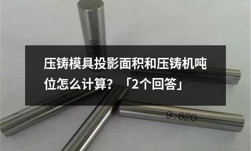 压铸模具投影面积和压铸机吨位怎么计算?「2个回答」