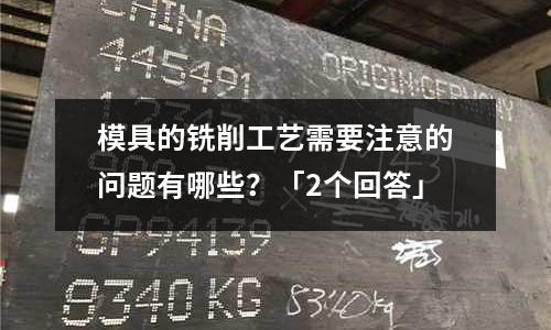 模具的铣削工艺需要注意的问题有哪些?「2个回答」