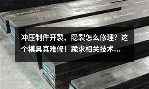 冲压制件开裂、隐裂怎么修理?这个模具真难修!跪求相关技术(汽车防撞梁单层冲压钢板1㎜和双层冲压钢板1㎜厚度一样吗?)