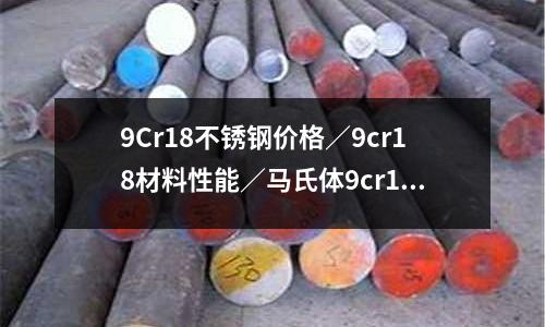 9Cr18不锈钢价格/9cr18材料性能/马氏体9cr18现货咨询