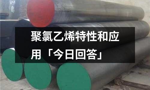 聚氯乙烯特性和应用「今日回答」