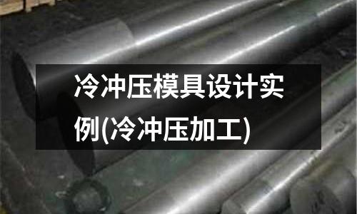冷冲压模具设计实例(冷冲压加工)