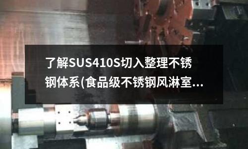 了解SUS410S切入整理不锈钢体系(食品级不锈钢风淋室)