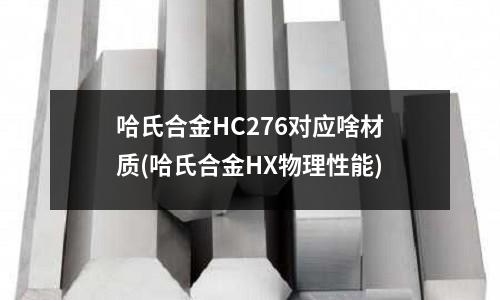 哈氏合金HC276对应啥材质(哈氏合金HX物理性能)