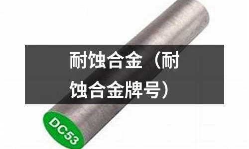 耐蚀合金(耐蚀合金牌号)