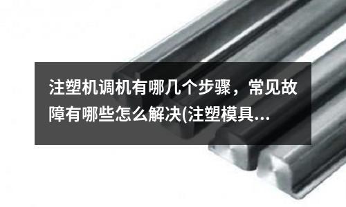 注塑机调机有哪几个步骤,常见故障有哪些怎么解决(注塑模具的浇口类型有几种)