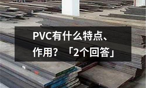 PVC有什么特点、作用?「2个回答」