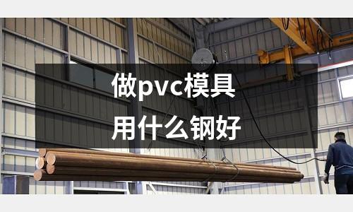 做pvc模具用什么钢好