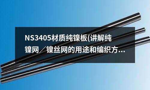 NS3405材质纯镍板(讲解纯镍网/镍丝网的用途和编织方式)