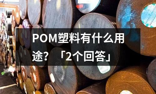 POM塑料有什么用途?「2个回答」