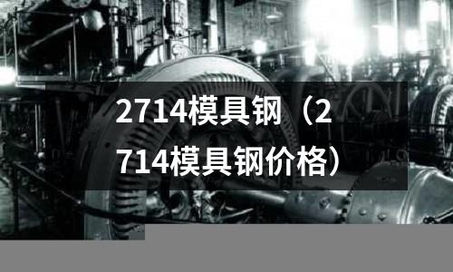 2714模具钢(2714模具钢价格)