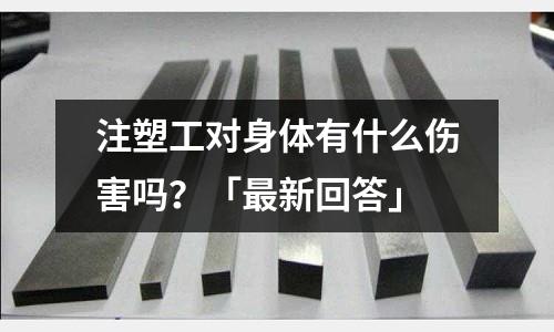 注塑工对身体有什么伤害吗?「最新回答」