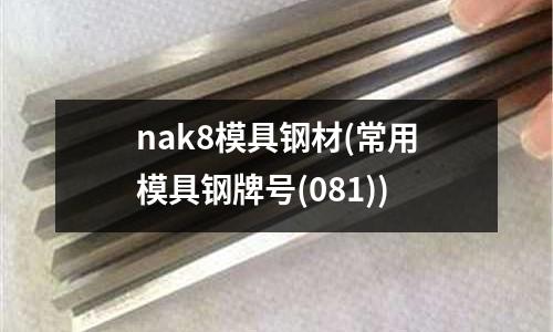 nak8模具钢材(常用模具钢牌号(081))