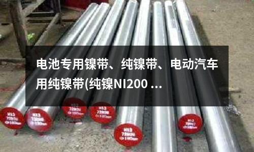 电池专用镍带、纯镍带、电动汽车用纯镍带(纯镍NI200 质量保证 专业分条)