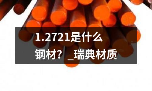 1.2721是什么钢材?_瑞典材质