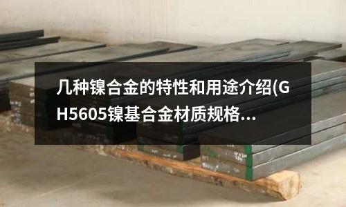 几种镍合金的特性和用途介绍(GH5605镍基合金材质规格)