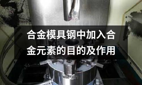 合金模具钢中加入合金元素的目的及作用