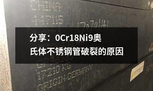 分享:0Cr18Ni9奥氏体不锈钢管破裂的原因