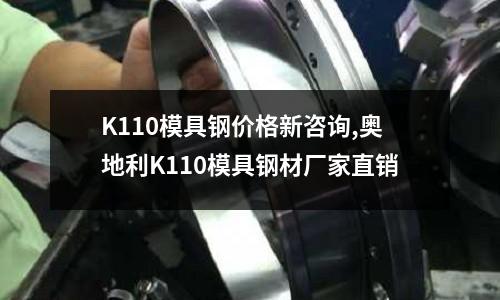 K110模具钢价格新咨询,奥地利K110模具钢材厂家直销