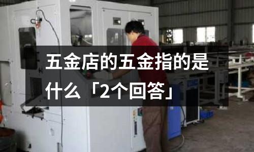 五金店的五金指的是什么「2个回答」