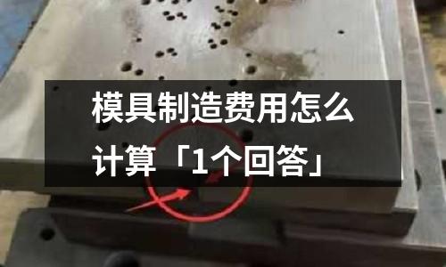 模具制造费用怎么计算「1个回答」