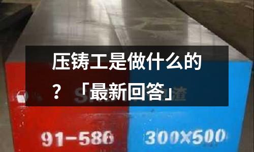 压铸工是做什么的?「最新回答」