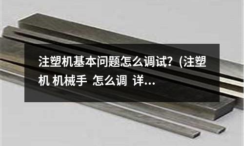 注塑机基本问题怎么调试?(注塑机 机械手 怎么调 详细说明)
