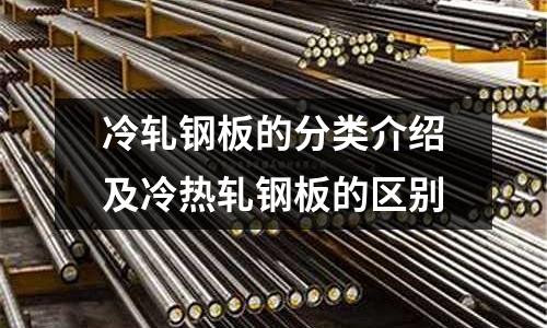 冷轧钢板的分类介绍及冷热轧钢板的区别