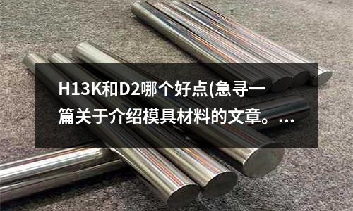 H13K和D2哪个好点(急寻一篇关于介绍模具材料的文章。)