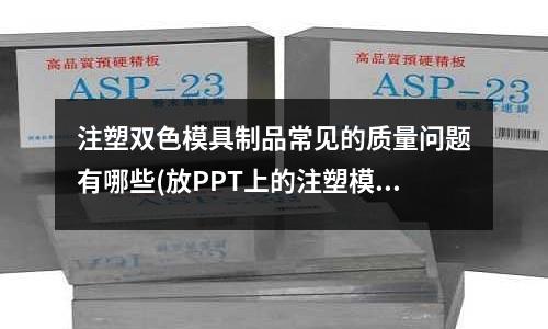 注塑双色模具制品常见的质量问题有哪些(放PPT上的注塑模具开模动画怎么做,就像这种动画)