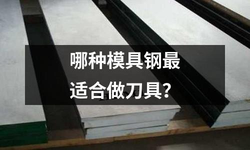 哪种模具钢最适合做刀具?