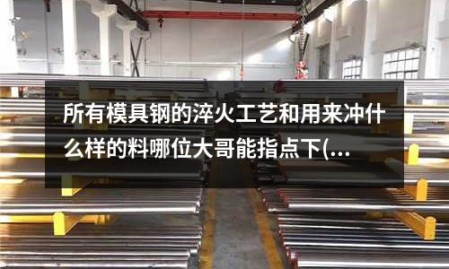 所有模具钢的淬火工艺和用来冲什么样的料哪位大哥能指点下(20cr材质冷挤压成型前要退火吗)