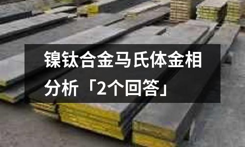 镍钛合金马氏体金相分析「2个回答」