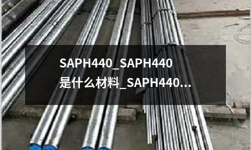 SAPH440_SAPH440是什么材料_SAPH440化学成分