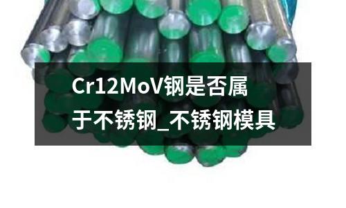 Cr12MoV钢是否属于不锈钢_不锈钢模具