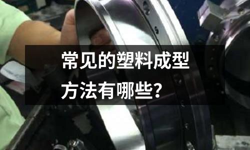 常见的塑料成型方法有哪些?
