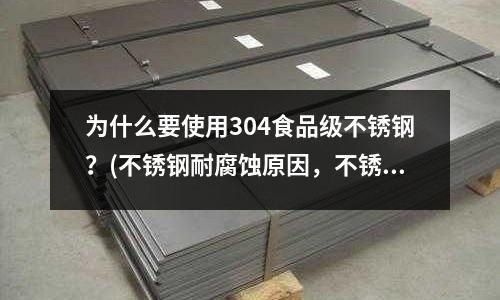为什么要使用304食品级不锈钢?(不锈钢耐腐蚀原因,不锈钢靠什么耐腐蚀)