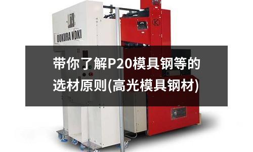 带你了解P20模具钢等的选材原则(高光模具钢材)