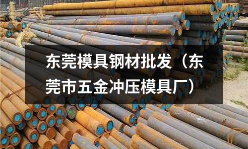 东莞模具钢材批发(东莞市五金冲压模具厂)