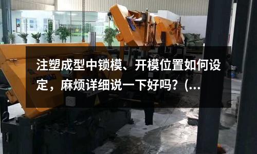 注塑成型中锁模、开模位置如何设定,麻烦详细说一下好吗?(pp料注塑产品面有缩印,怎么解决?)