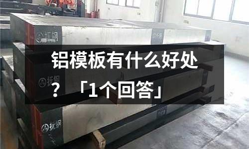 铝模板有什么好处?「1个回答」
