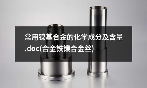 常用镍基合金的化学成分及含量.doc(合金铁镍合金丝)