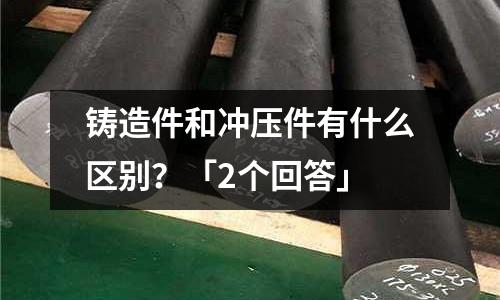铸造件和冲压件有什么区别?「2个回答」