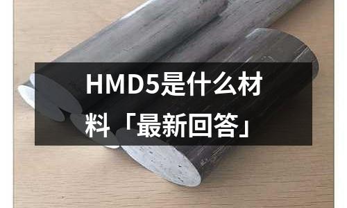 HMD5是什么材料「最新回答」